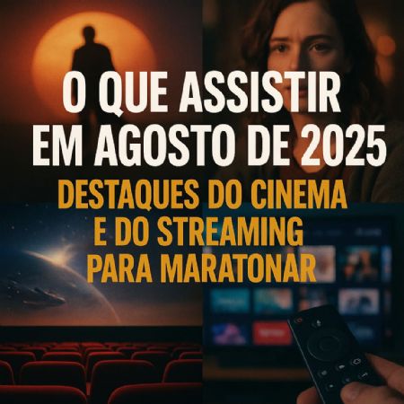 O que assistir em Agosto de 2025: destaques do cinema e do streaming para maratonar